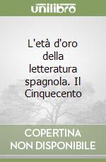 L'età d'oro della letteratura spagnola. Il Cinquecento libro