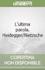 L'ultima parola. Heidegger/Nietzsche libro