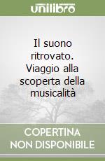 Il suono ritrovato. Viaggio alla scoperta della musicalità libro