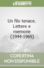 Un filo tenace. Lettere e memorie (1944-1969)