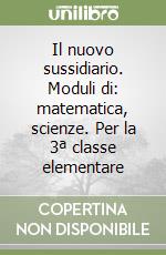 Il nuovo sussidiario. Moduli di: matematica, scienze. Per la 3ª classe elementare libro