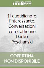 Il quotidiano e l'interessante. Conversazioni con Catherine Darbo Peschanski libro