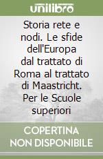 Storia rete e nodi. Le sfide dell'Europa dal trattato di Roma al trattato di Maastricht. Per le Scuole superiori libro