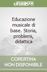 Educazione musicale di base. Storia, problemi, didattica libro