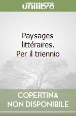 Paysages littéraires. Per il triennio (1) libro