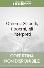 Omero. Gli aedi, i poemi, gli interpreti libro