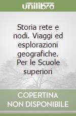 Storia rete e nodi. Viaggi ed esplorazioni geografiche. Per le Scuole superiori libro