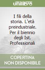 I fili della storia. L'età preindustriale. Per il biennio degli Ist. Professionali libro