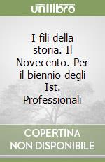 I fili della storia. Il Novecento. Per il biennio degli Ist. Professionali libro