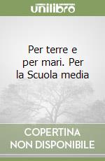 Per terre e per mari. Per la Scuola media (1) libro