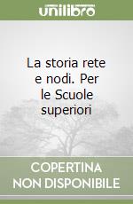 La storia rete e nodi. Per le Scuole superiori libro