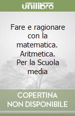 Fare e ragionare con la matematica. Aritmetica. Per la Scuola media libro