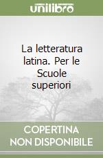 La letteratura latina. Per le Scuole superiori libro