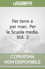 Per terre e per mari. Per la Scuola media. Vol. 3 libro