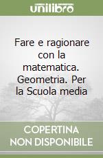 Fare e ragionare con la matematica. Geometria. Per la Scuola media libro