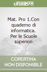 Mat. Pro 1.Con quaderno di informatica. Per le Scuole superiori libro