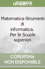 Matematica-Strumenti di informatica. Per le Scuole superiori (1) libro