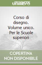 Corso di disegno. Volume unico. Per le Scuole superiori libro