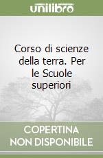 Corso di scienze della terra. Per le Scuole superiori libro