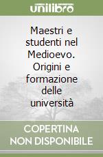 Maestri e studenti nel Medioevo. Origini e formazione delle università libro