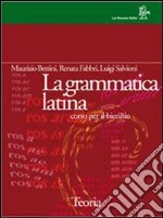 La grammatica latina. Teoria. Per le Scuole superiori libro