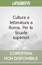 Cultura e letteratura a Roma. Per le Scuole superiori libro