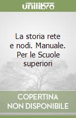 La storia rete e nodi. Manuale. Per le Scuole superiori libro