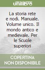 La storia rete e nodi. Manuale. Volume unico. Il mondo antico e medievale. Per le Scuole superiori libro