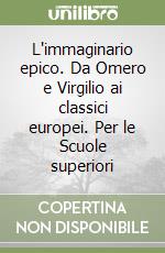 L'immaginario epico. Da Omero e Virgilio ai classici europei. Per le Scuole superiori libro