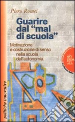 Guarire dal «Mal di scuola». Motivazione e costruzione di senso nella scuola dell'autonomia libro