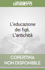 L'educazione dei figli. L'antichità libro