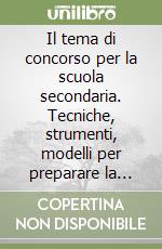 Il tema di concorso per la scuola secondaria. Tecniche, strumenti, modelli per preparare la prova scritta libro