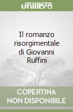 Il romanzo risorgimentale di Giovanni Ruffini libro