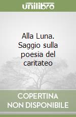 Alla Luna. Saggio sulla poesia del caritateo libro