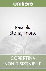 Pascoli. Storia, morte libro