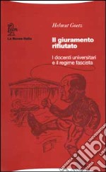 Il giuramento rifiutato. I docenti universitari e il regime fascista libro