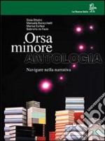 Orsa minore. Navigare nella narrativa. Per il biennio dei Licei e degli Ist. Tecnici libro