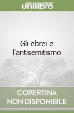 Gli ebrei e l'antisemitismo libro