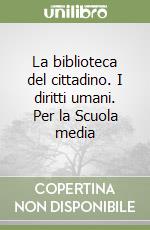 La biblioteca del cittadino. I diritti umani. Per la Scuola media libro