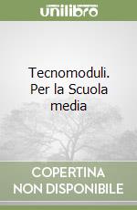 Tecnomoduli. Per la Scuola media libro