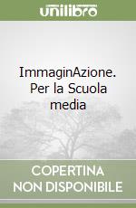 ImmaginAzione. Per la Scuola media libro