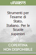 Strumenti per l'esame di Stato. Italiano. Per le Scuole superiori