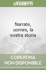 Narrate, uomini, la vostra storia libro
