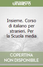 Insieme. Corso di italiano per stranieri. Per la Scuola media libro