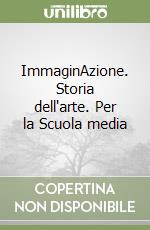 ImmaginAzione. Storia dell'arte. Per la Scuola media libro