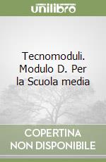 Tecnomoduli. Modulo D. Per la Scuola media libro