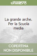 La grande arche. Per la Scuola media libro