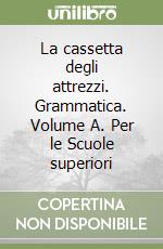 La cassetta degli attrezzi. Grammatica. Volume A. Per le Scuole superiori