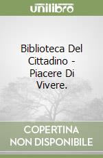 Biblioteca Del Cittadino - Piacere Di Vivere.