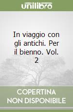 In viaggio con gli antichi. Per il bienno. Vol. 2 libro